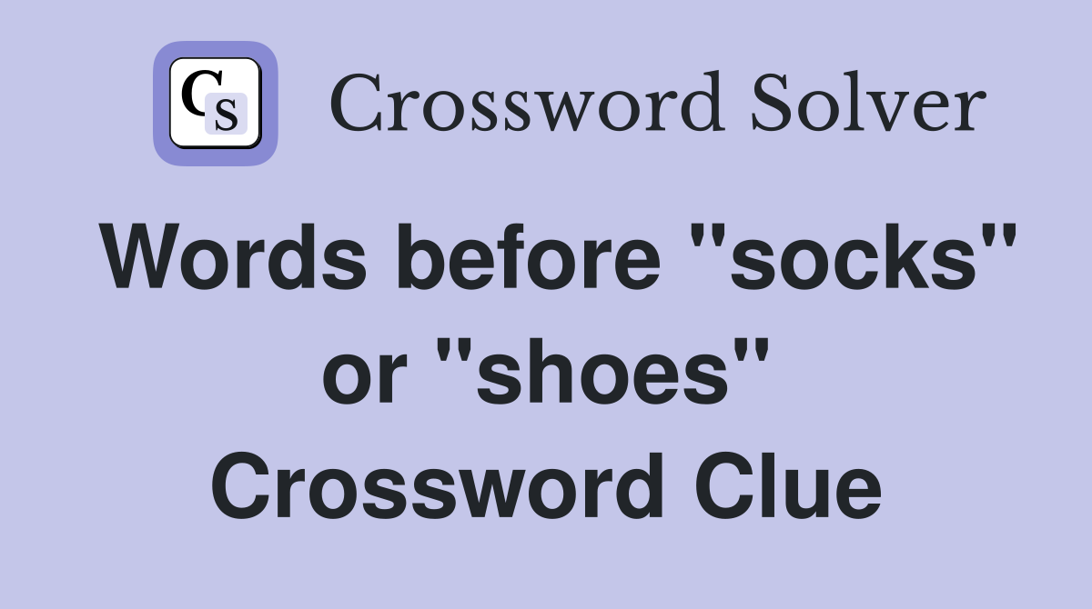 Words before "socks" or "shoes" Crossword Clue