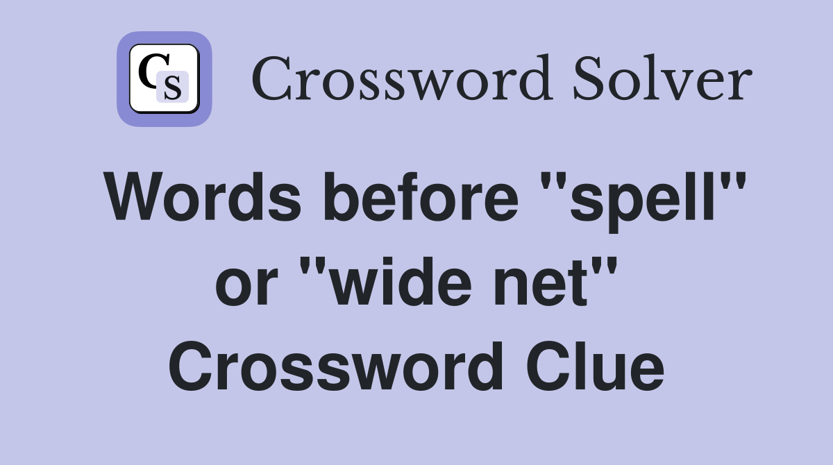 Words before "spell" or "wide net" Crossword Clue