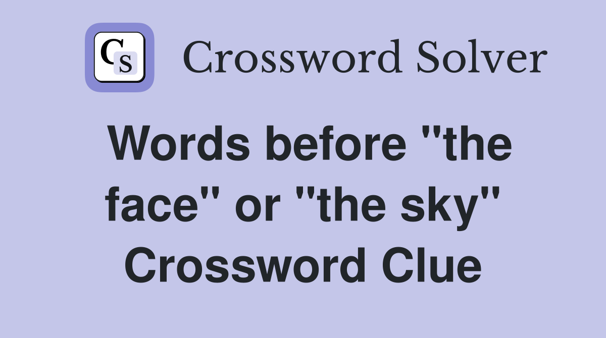 Words before "the face" or "the sky" Crossword Clue