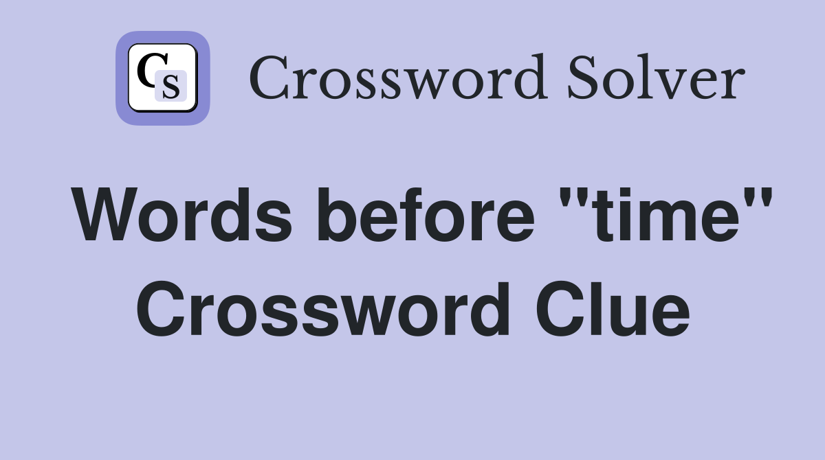 Words before "time" Crossword Clue