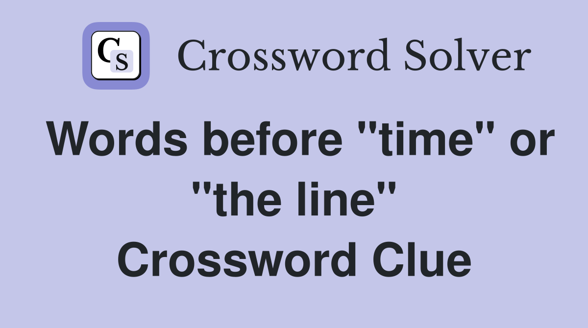 Words before "time" or "the line" Crossword Clue