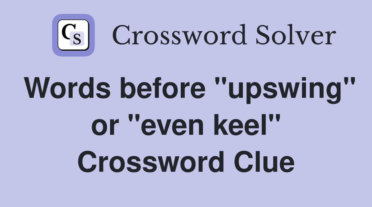 Words before "upswing" or "even keel" Crossword Clue