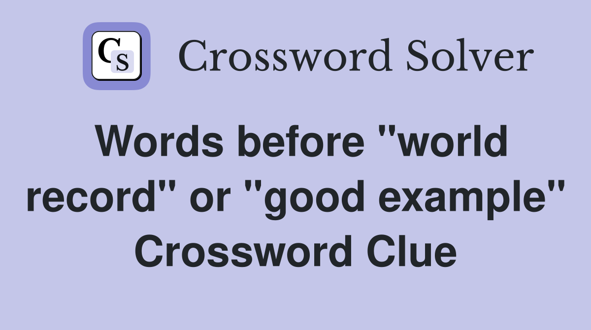Words before "world record" or "good example" Crossword Clue