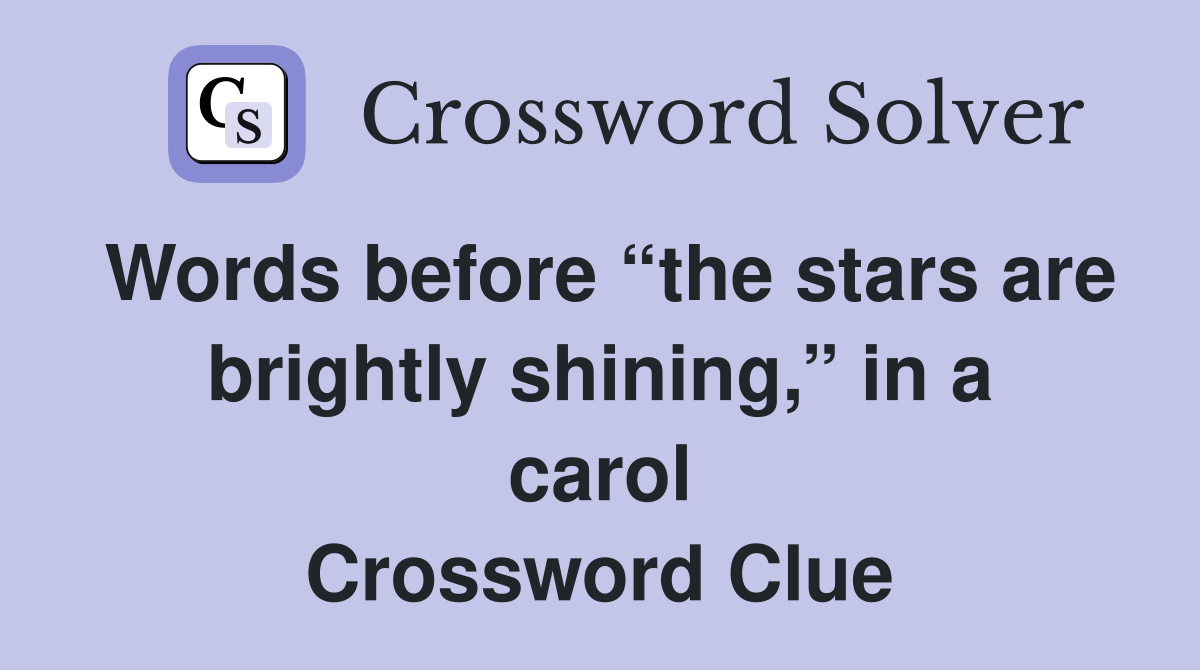 Words before “the stars are brightly shining,” in a carol Crossword Clue
