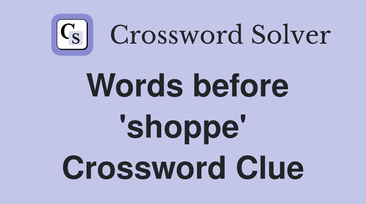 Words before 'shoppe' Crossword Clue
