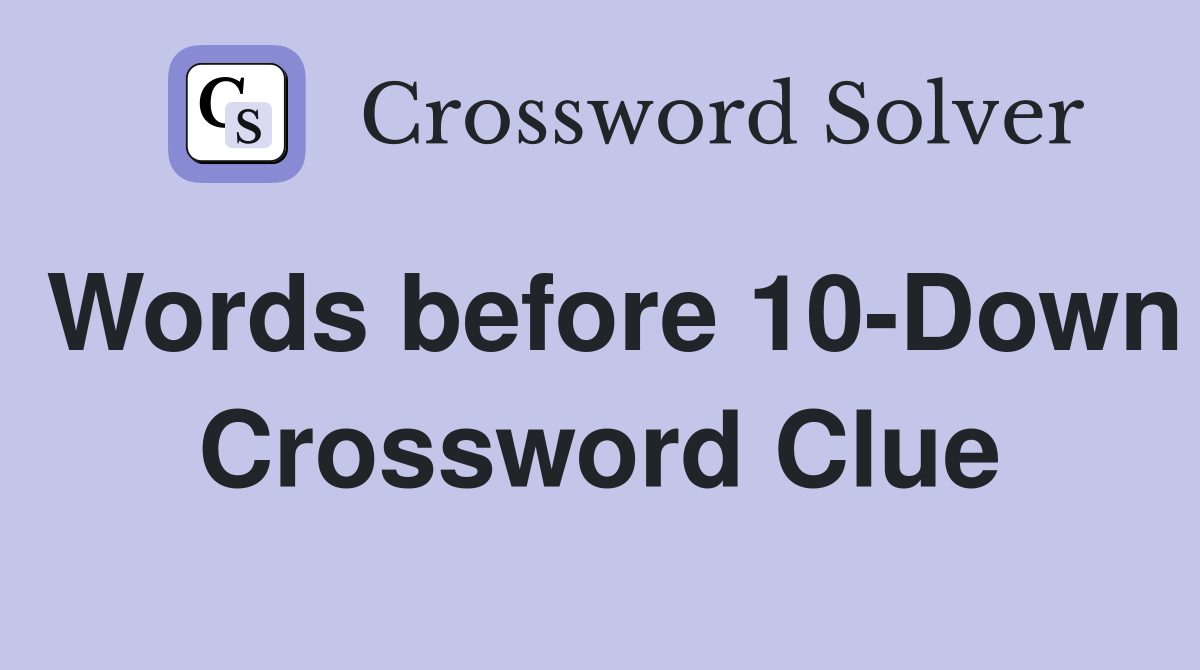 Words before 10-Down Crossword Clue