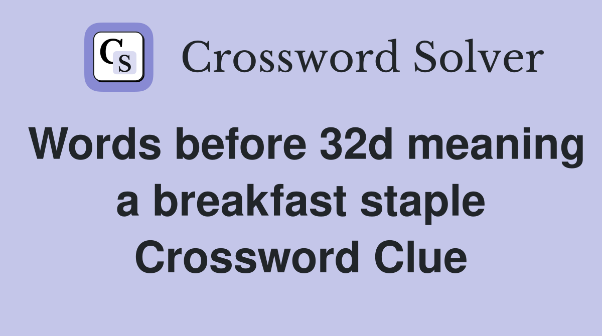 Words before 32d meaning a breakfast staple Crossword Clue