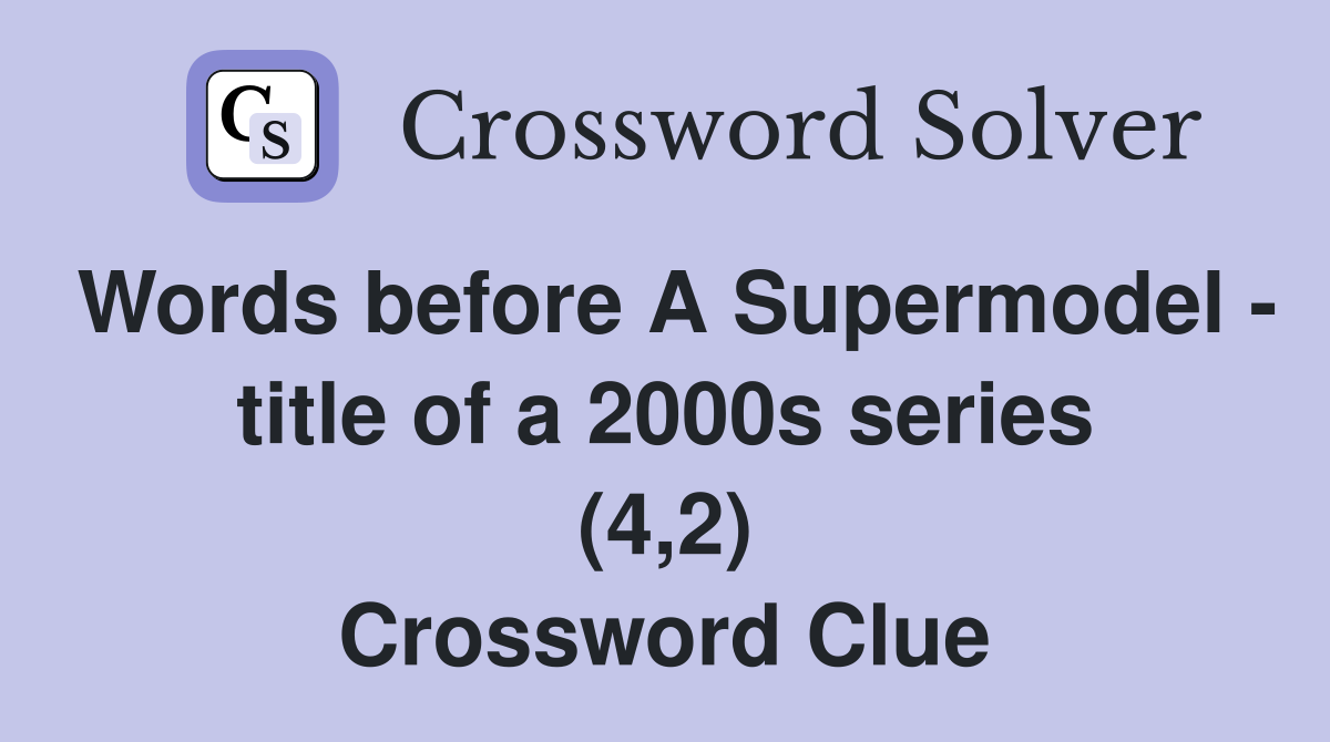 Words before A Supermodel - title of a 2000s series (4,2) Crossword Clue