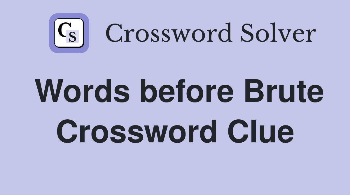 Words before Brute Crossword Clue