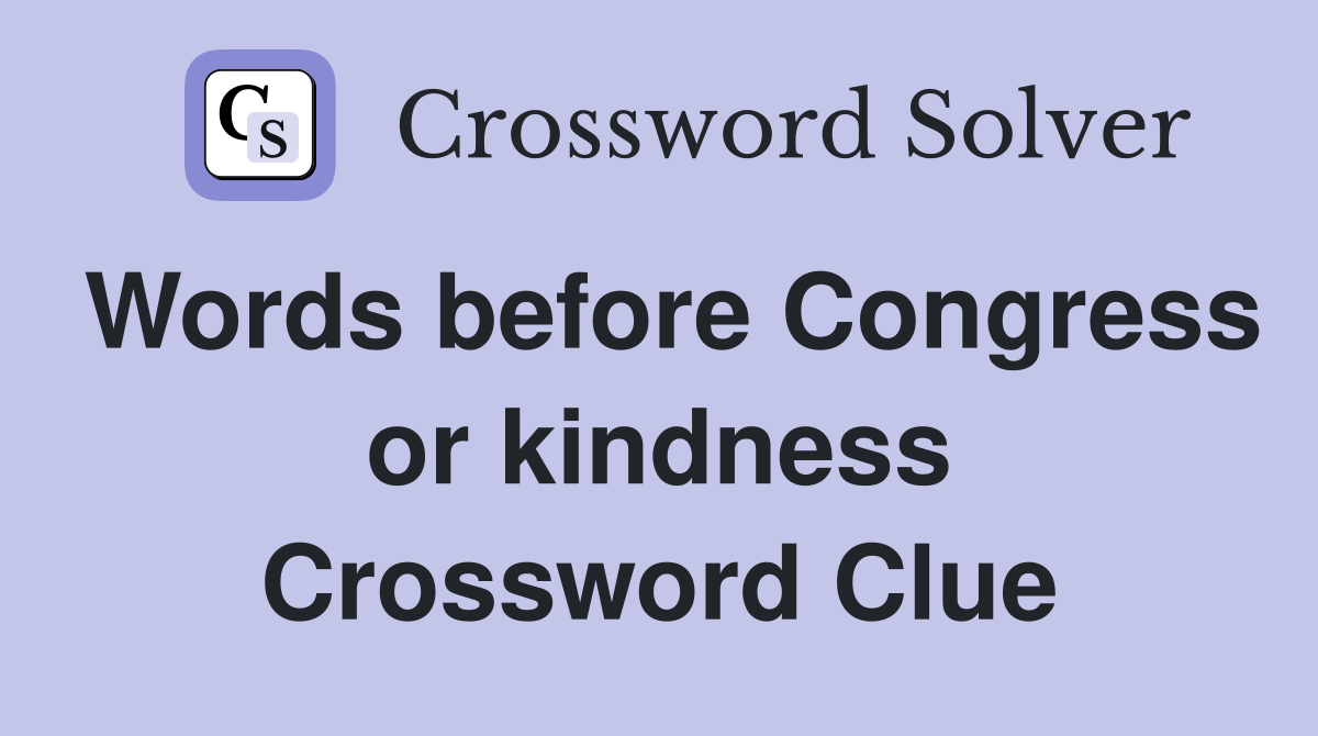Words before Congress or kindness Crossword Clue