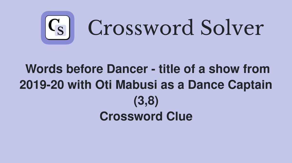 Words before Dancer - title of a show from 2019-20 with Oti Mabusi as a Dance Captain (3,8) Crossword Clue