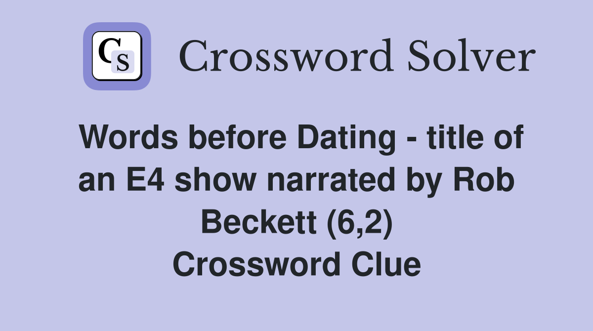 Words before Dating - title of an E4 show narrated by Rob Beckett (6,2) Crossword Clue