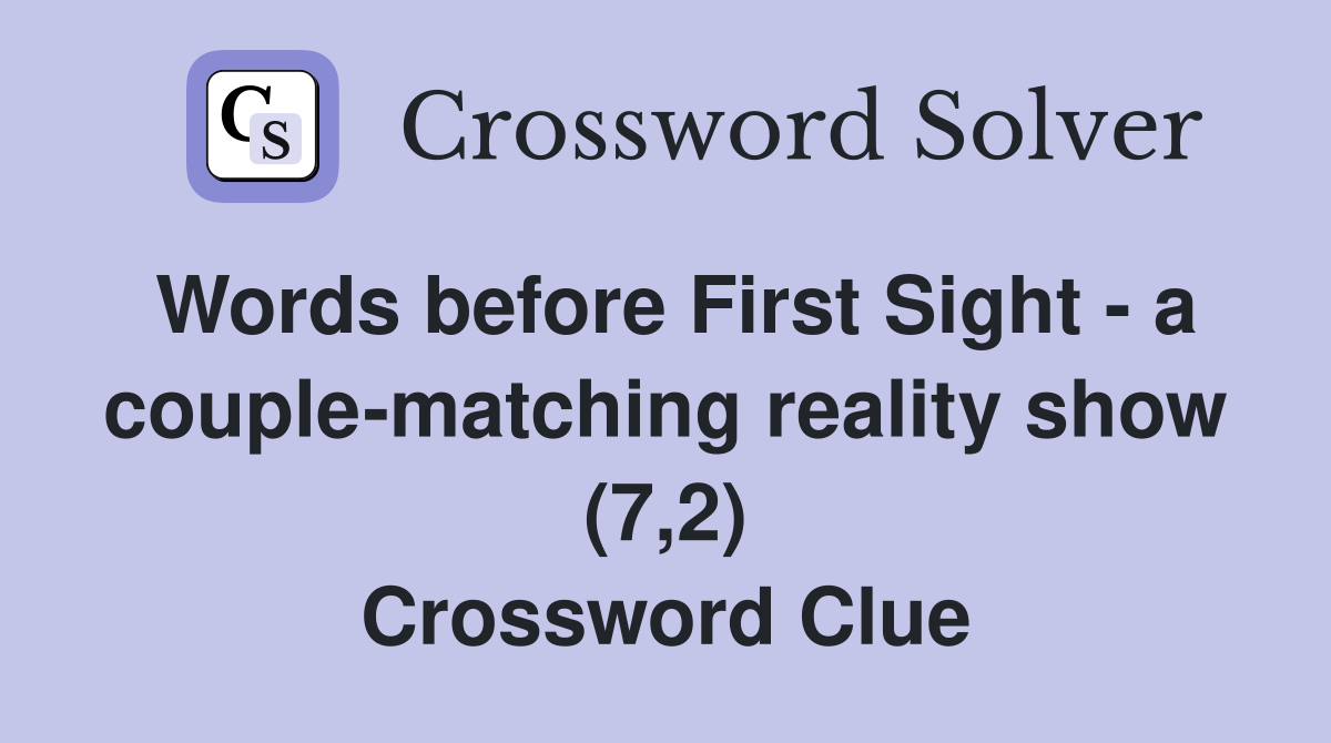 Words before First Sight - a couple-matching reality show (7,2) Crossword Clue