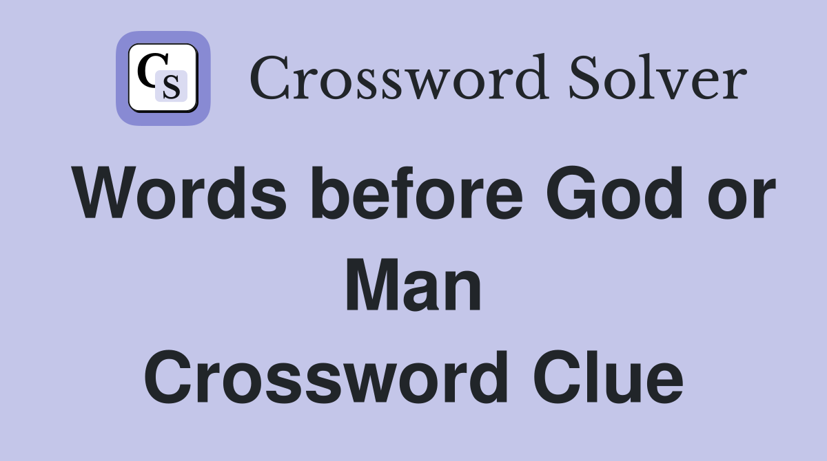 Words before God or Man Crossword Clue