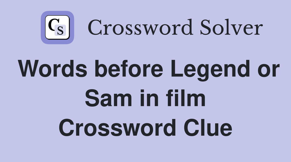 Words before Legend or Sam in film Crossword Clue