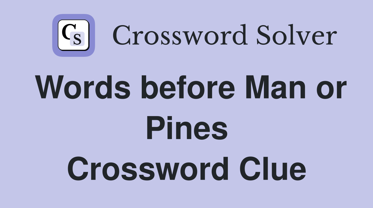 Words before Man or Pines Crossword Clue