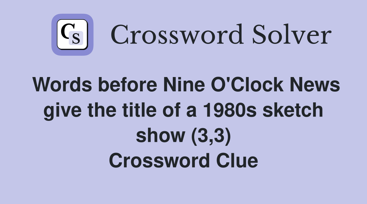 Words before Nine O'Clock News give the title of a 1980s sketch show (3,3) Crossword Clue