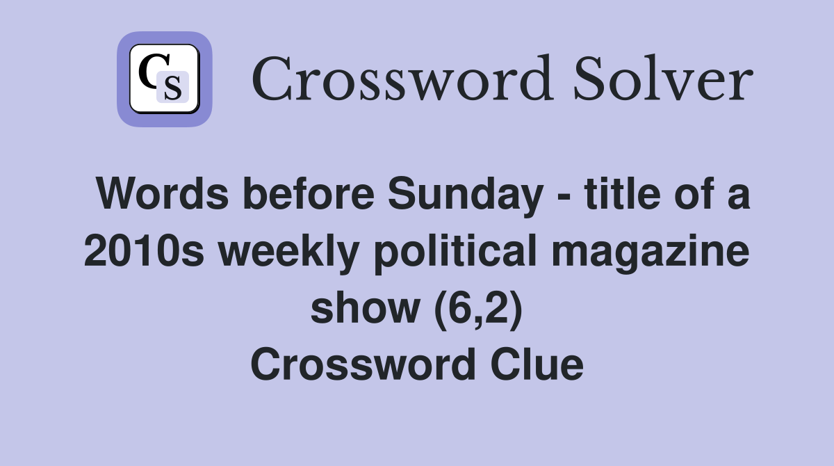 Words before Sunday - title of a 2010s weekly political magazine show (6,2) Crossword Clue