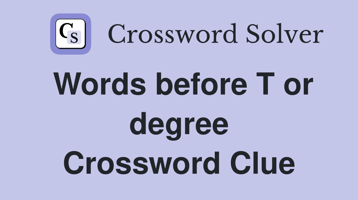 Words before T or degree Crossword Clue
