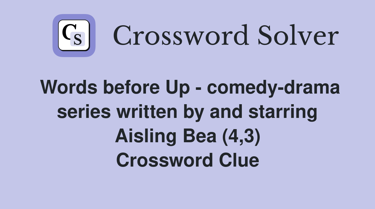 Words before Up - comedy-drama series written by and starring Aisling Bea (4,3) Crossword Clue