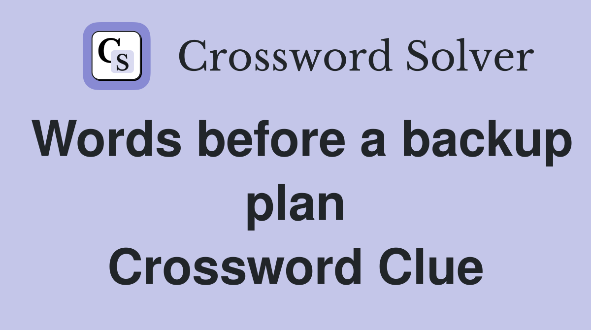 Words before a backup plan Crossword Clue
