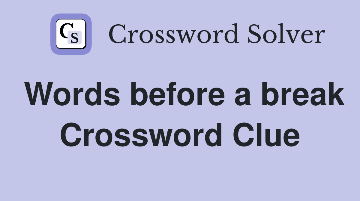 Words before a break Crossword Clue