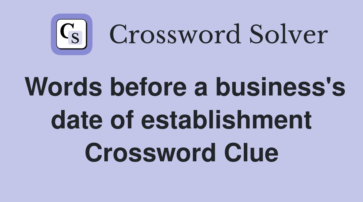 Words before a business's date of establishment Crossword Clue
