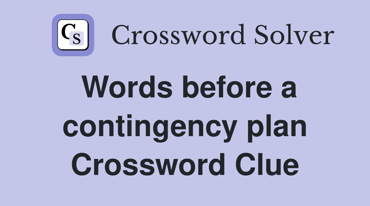 Words before a contingency plan Crossword Clue