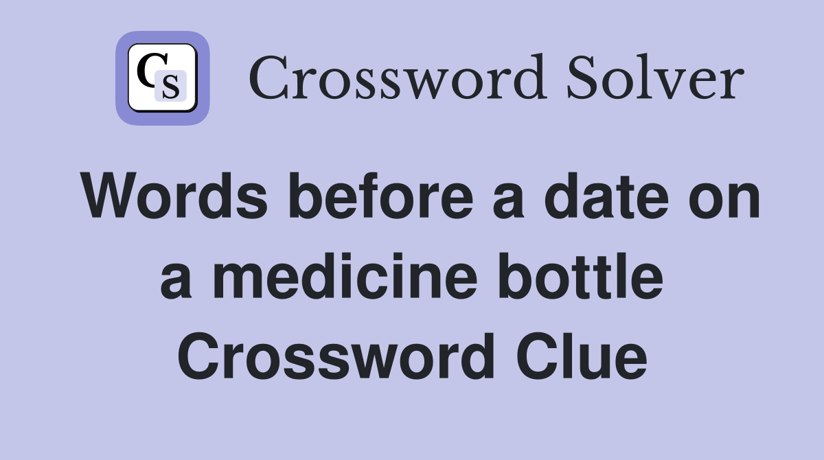 Words before a date on a medicine bottle Crossword Clue
