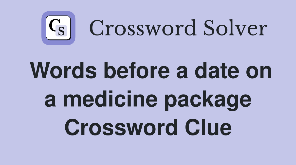 Words before a date on a medicine package Crossword Clue