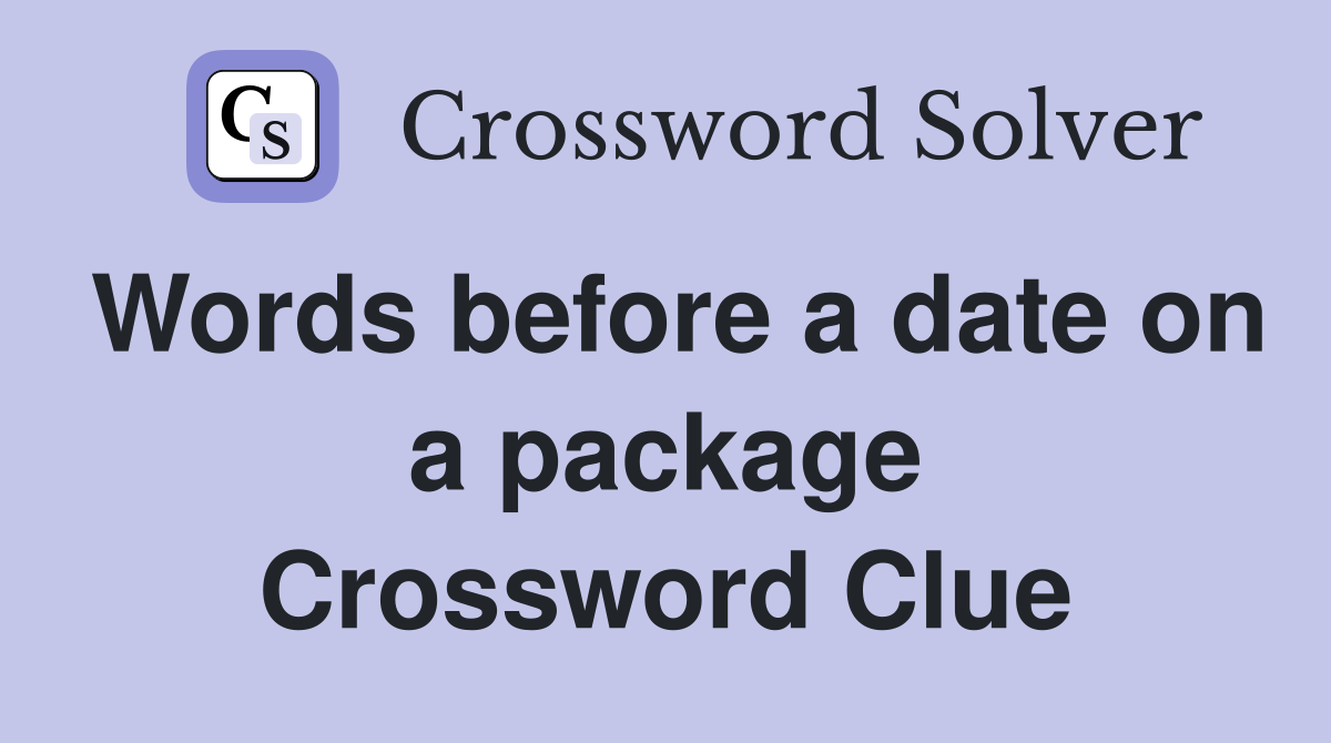 Words before a date on a package Crossword Clue