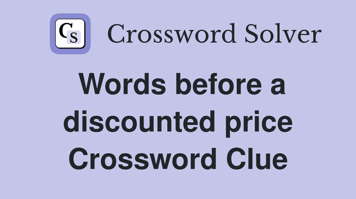 Words before a discounted price Crossword Clue