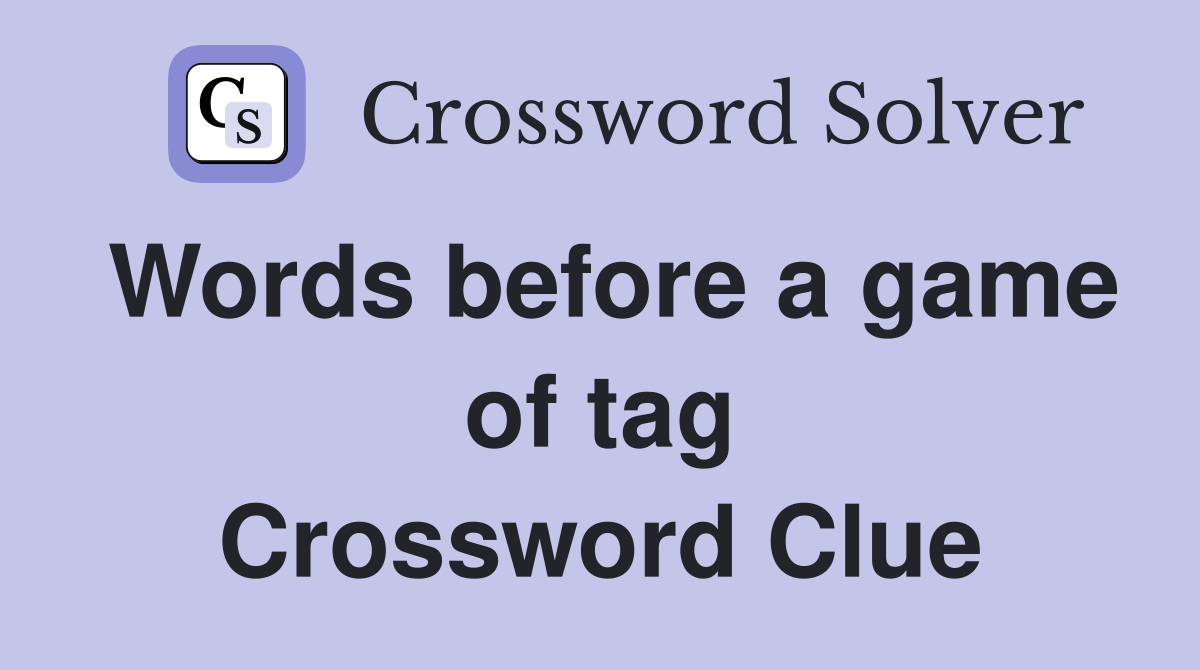 Words before a game of tag Crossword Clue