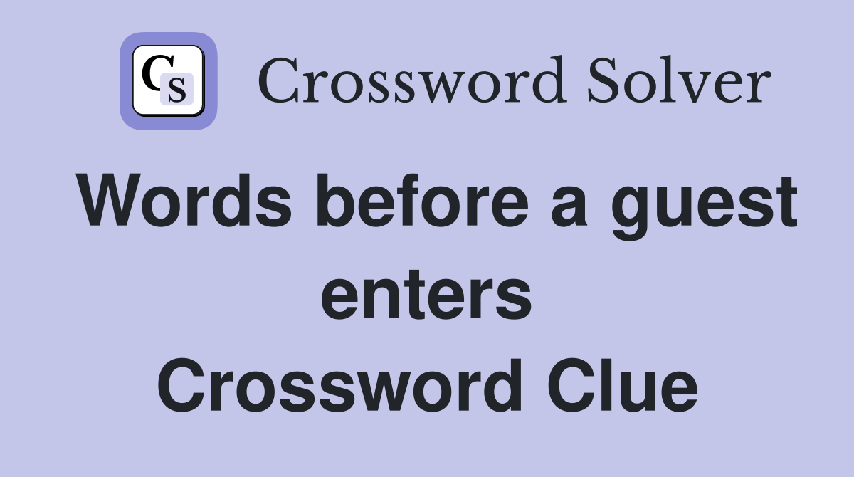 Words before a guest enters Crossword Clue