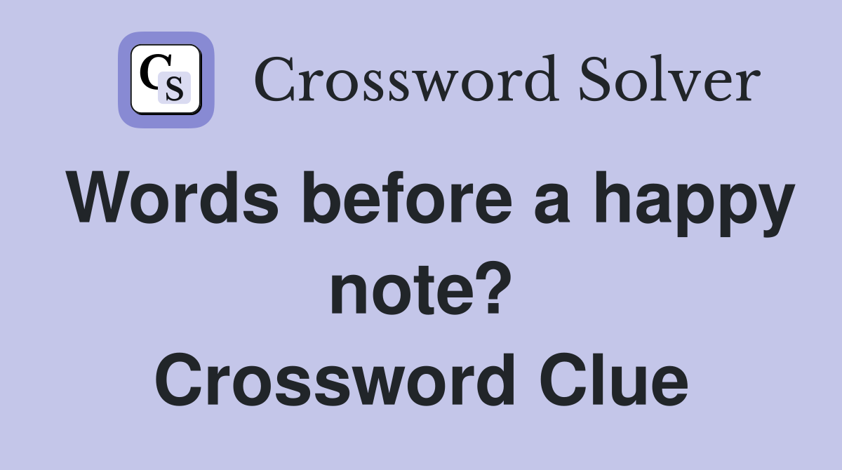 Words before a happy note? Crossword Clue