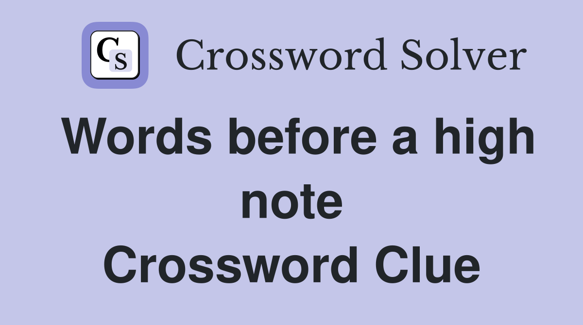 Words before a high note Crossword Clue