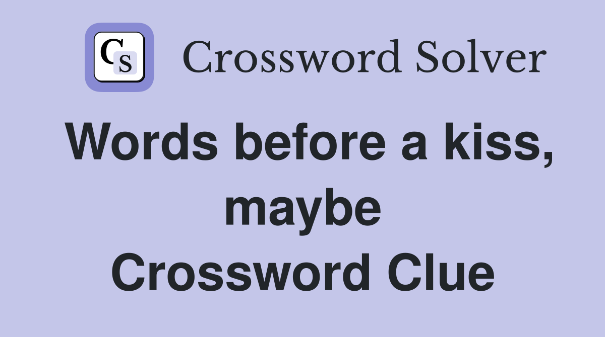 Words before a kiss, maybe Crossword Clue