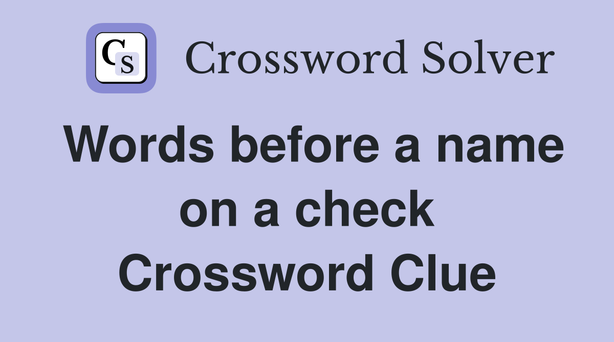 Words before a name on a check Crossword Clue