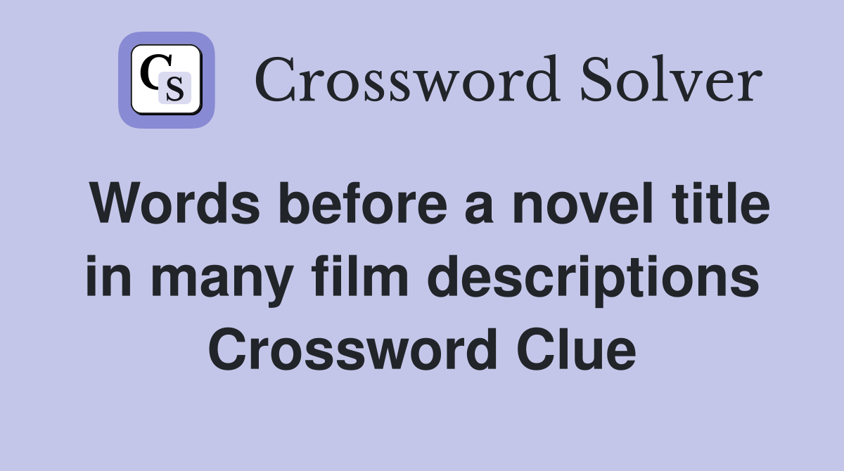 Words before a novel title in many film descriptions Crossword Clue