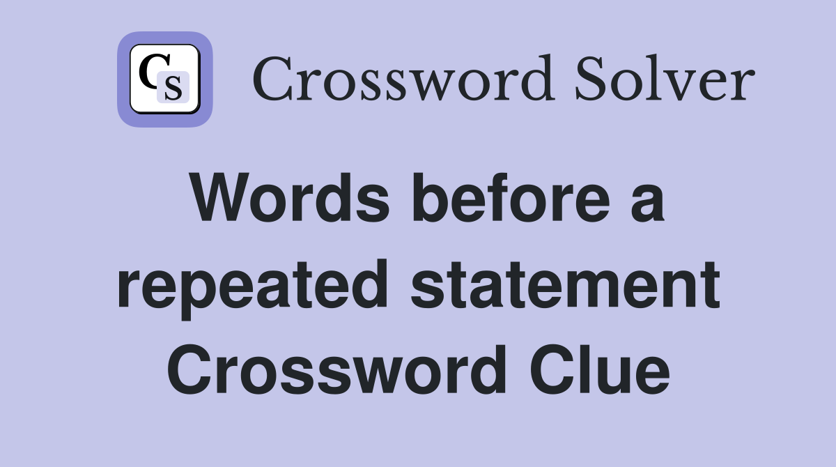 Words before a repeated statement Crossword Clue