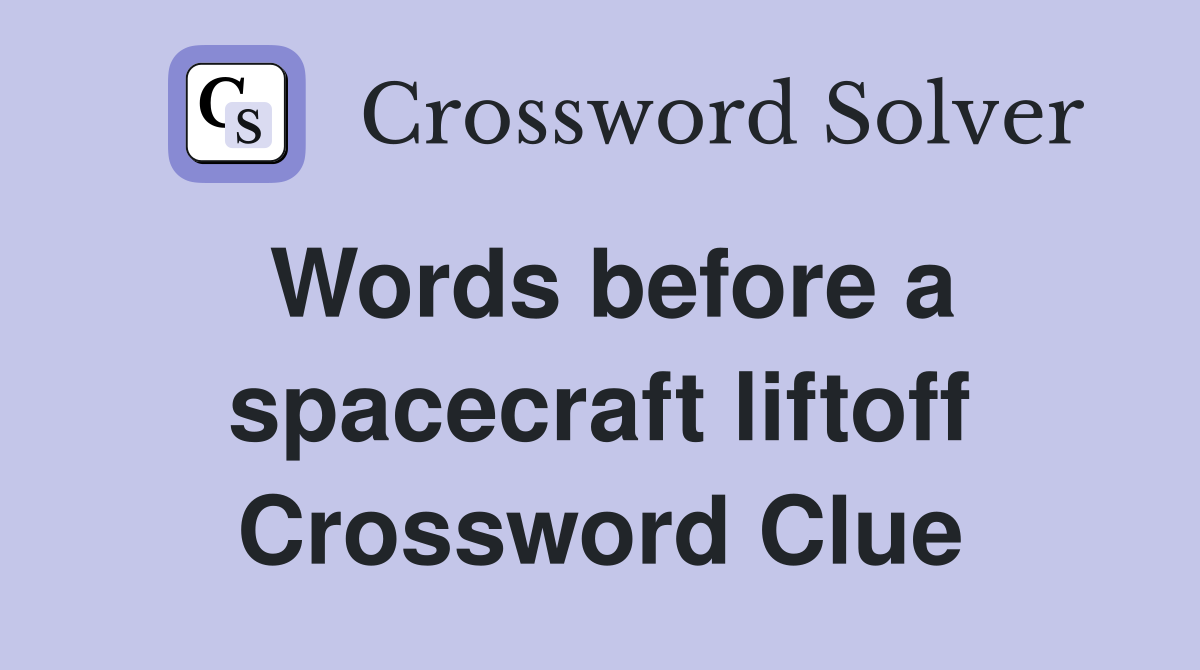 Words before a spacecraft liftoff Crossword Clue