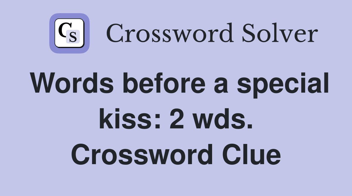 Words before a special kiss: 2 wds. Crossword Clue