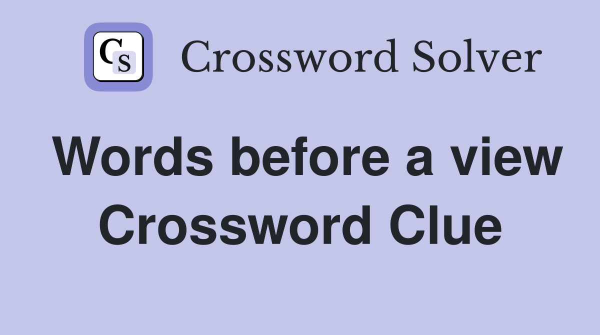 Words before a view Crossword Clue