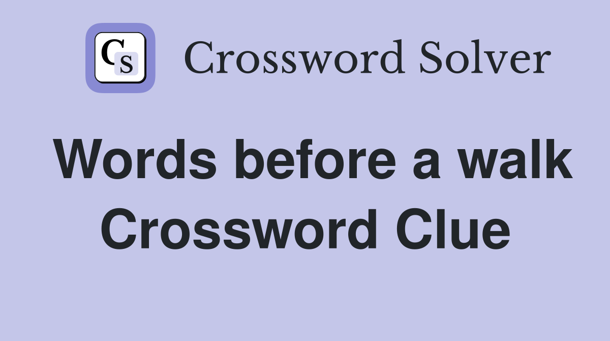 Words before a walk Crossword Clue