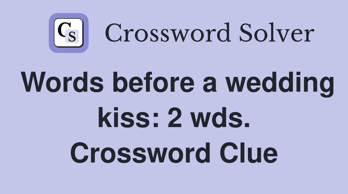 Words before a wedding kiss: 2 wds. Crossword Clue