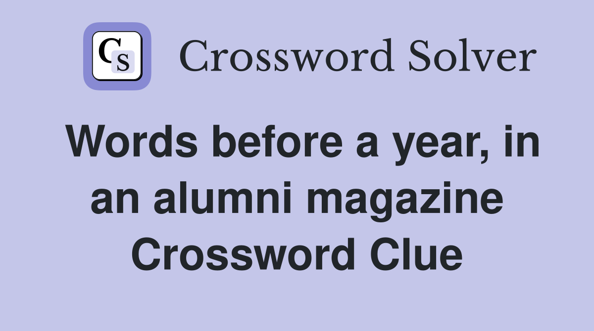 Words before a year, in an alumni magazine Crossword Clue
