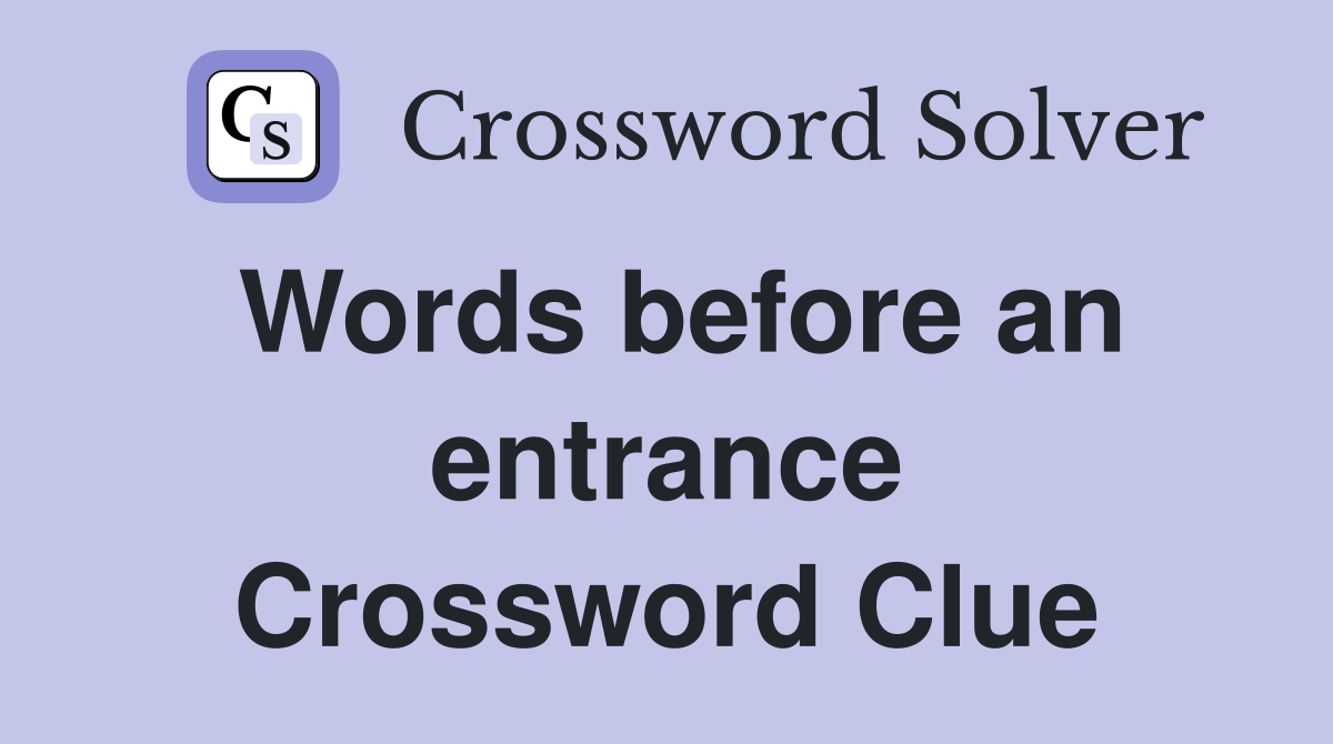 Words before an entrance Crossword Clue