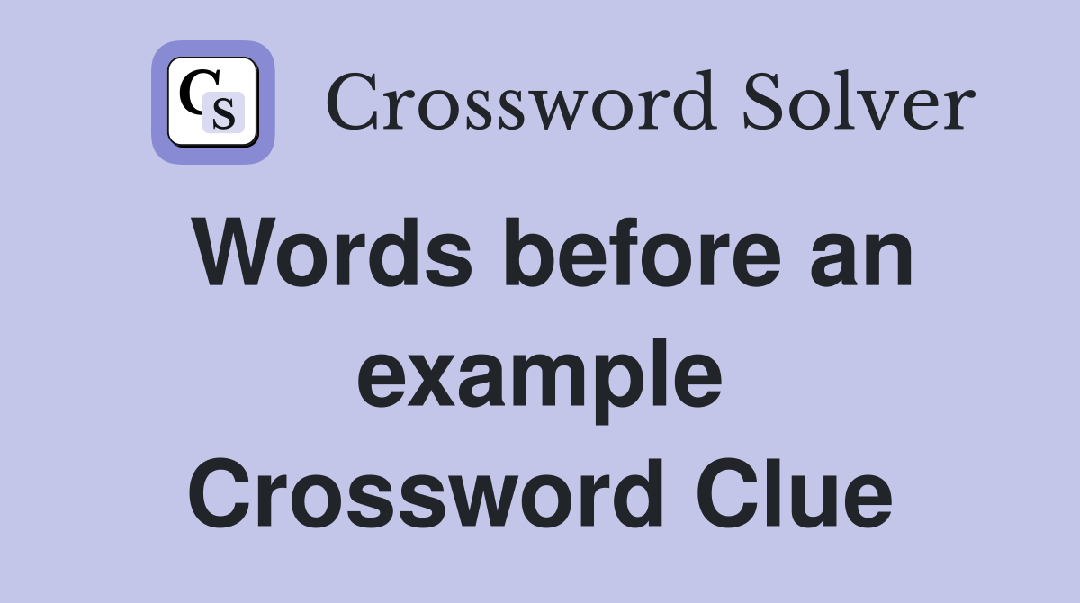 Words before an example Crossword Clue