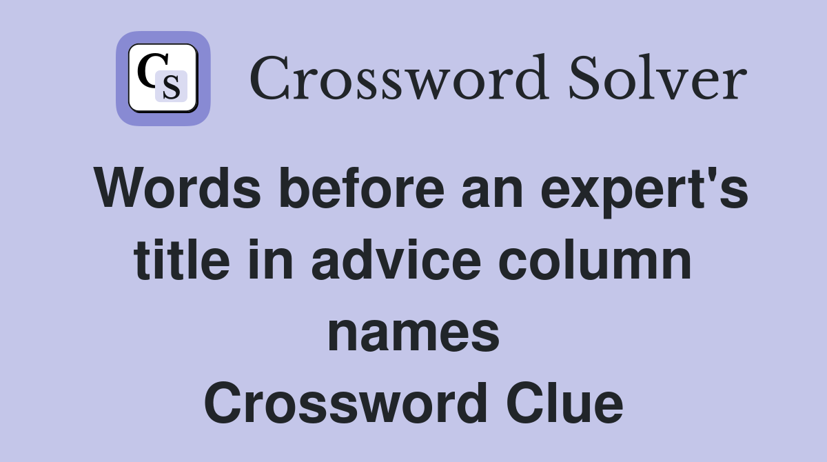 Words before an expert's title in advice column names Crossword Clue