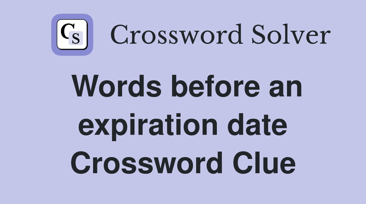 Words before an expiration date Crossword Clue